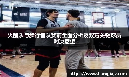 火箭队与步行者队赛前全面分析及双方关键球员对决展望